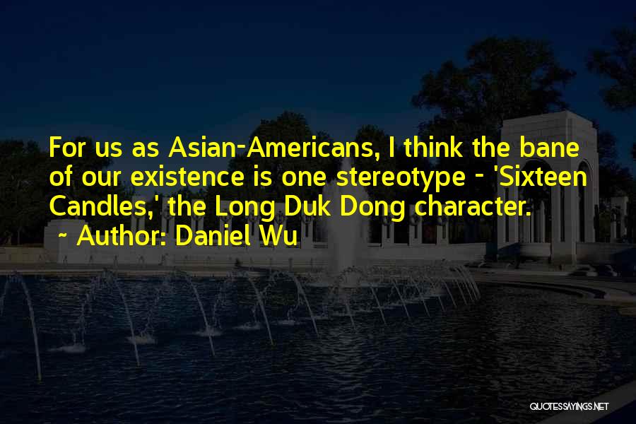 Daniel Wu Quotes: For Us As Asian-americans, I Think The Bane Of Our Existence Is One Stereotype - 'sixteen Candles,' The Long Duk