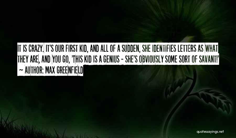 Max Greenfield Quotes: It Is Crazy. It's Our First Kid, And All Of A Sudden, She Identifies Letters As What They Are, And