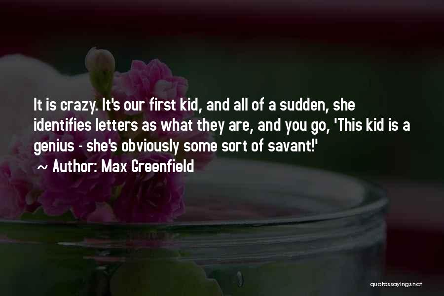 Max Greenfield Quotes: It Is Crazy. It's Our First Kid, And All Of A Sudden, She Identifies Letters As What They Are, And