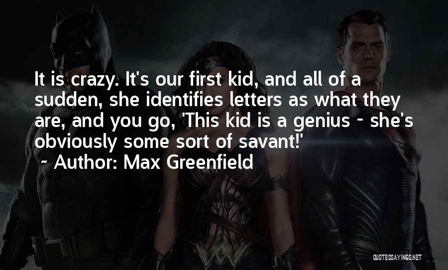 Max Greenfield Quotes: It Is Crazy. It's Our First Kid, And All Of A Sudden, She Identifies Letters As What They Are, And
