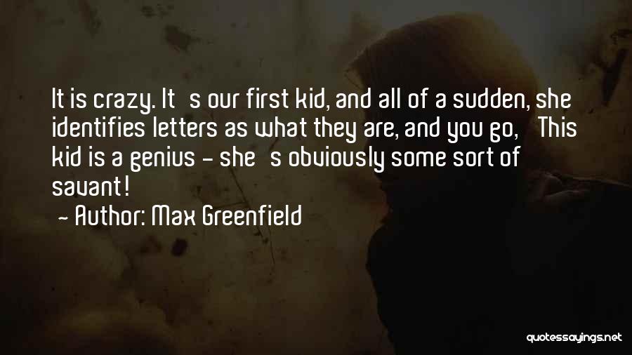 Max Greenfield Quotes: It Is Crazy. It's Our First Kid, And All Of A Sudden, She Identifies Letters As What They Are, And