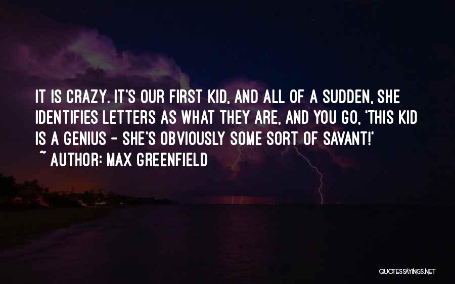 Max Greenfield Quotes: It Is Crazy. It's Our First Kid, And All Of A Sudden, She Identifies Letters As What They Are, And