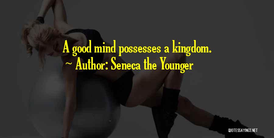 Seneca The Younger Quotes: A Good Mind Possesses A Kingdom.
