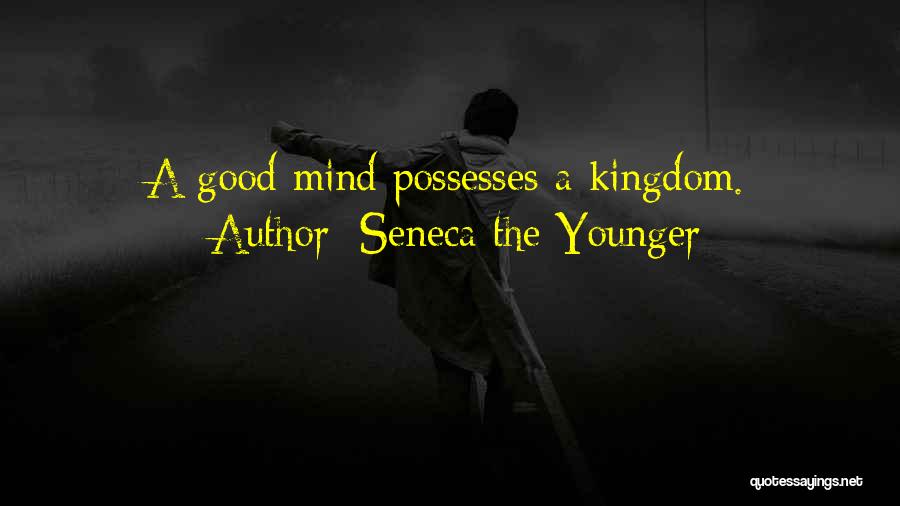 Seneca The Younger Quotes: A Good Mind Possesses A Kingdom.
