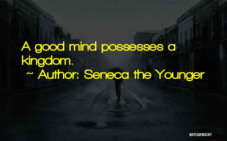 Seneca The Younger Quotes: A Good Mind Possesses A Kingdom.