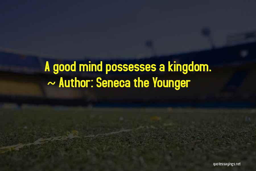 Seneca The Younger Quotes: A Good Mind Possesses A Kingdom.