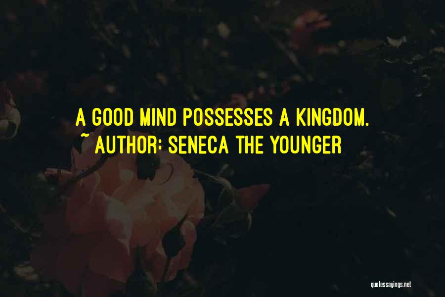 Seneca The Younger Quotes: A Good Mind Possesses A Kingdom.