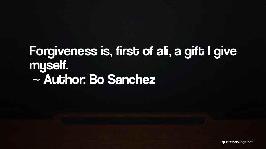 Bo Sanchez Quotes: Forgiveness Is, First Of Ali, A Gift I Give Myself.