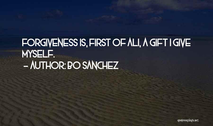 Bo Sanchez Quotes: Forgiveness Is, First Of Ali, A Gift I Give Myself.