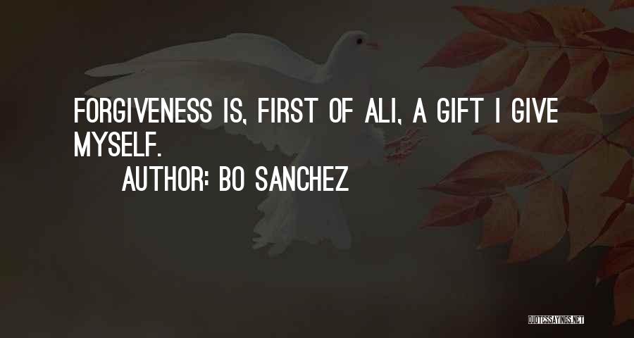 Bo Sanchez Quotes: Forgiveness Is, First Of Ali, A Gift I Give Myself.