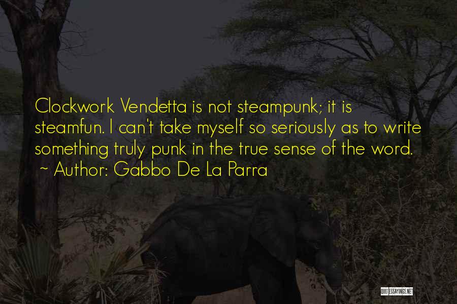 Gabbo De La Parra Quotes: Clockwork Vendetta Is Not Steampunk; It Is Steamfun. I Can't Take Myself So Seriously As To Write Something Truly Punk