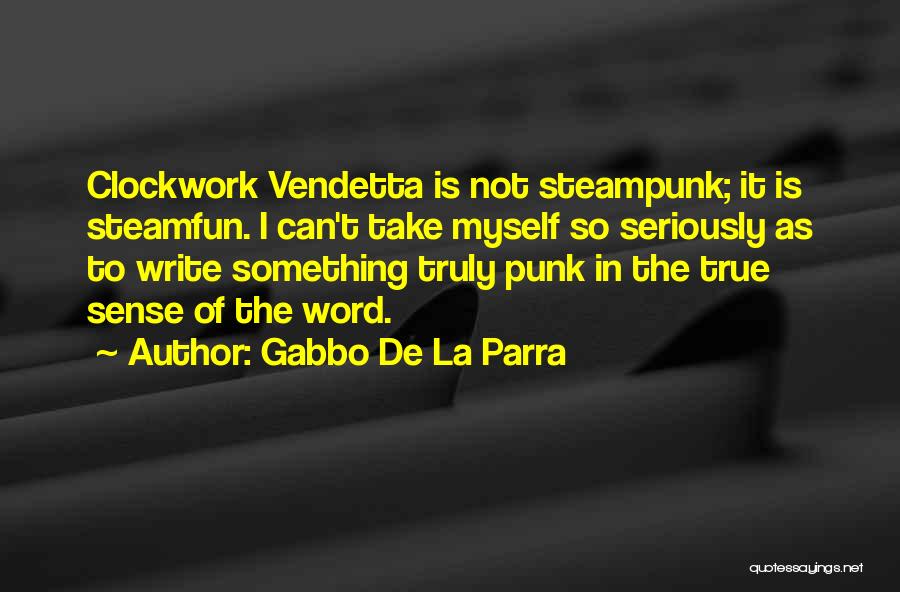 Gabbo De La Parra Quotes: Clockwork Vendetta Is Not Steampunk; It Is Steamfun. I Can't Take Myself So Seriously As To Write Something Truly Punk