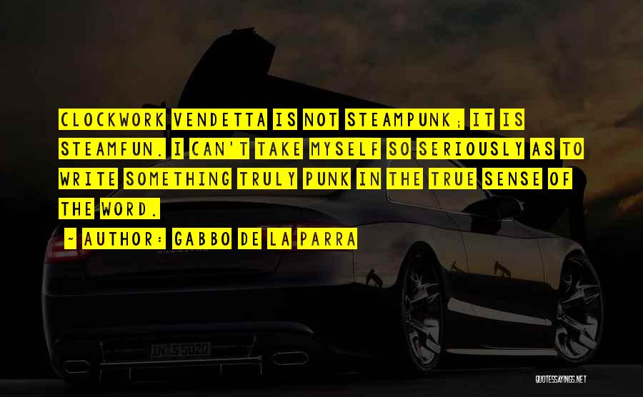 Gabbo De La Parra Quotes: Clockwork Vendetta Is Not Steampunk; It Is Steamfun. I Can't Take Myself So Seriously As To Write Something Truly Punk