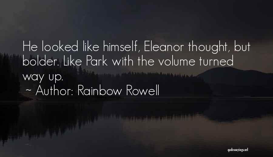 Rainbow Rowell Quotes: He Looked Like Himself, Eleanor Thought, But Bolder. Like Park With The Volume Turned Way Up.