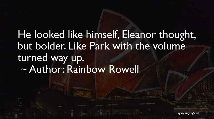 Rainbow Rowell Quotes: He Looked Like Himself, Eleanor Thought, But Bolder. Like Park With The Volume Turned Way Up.