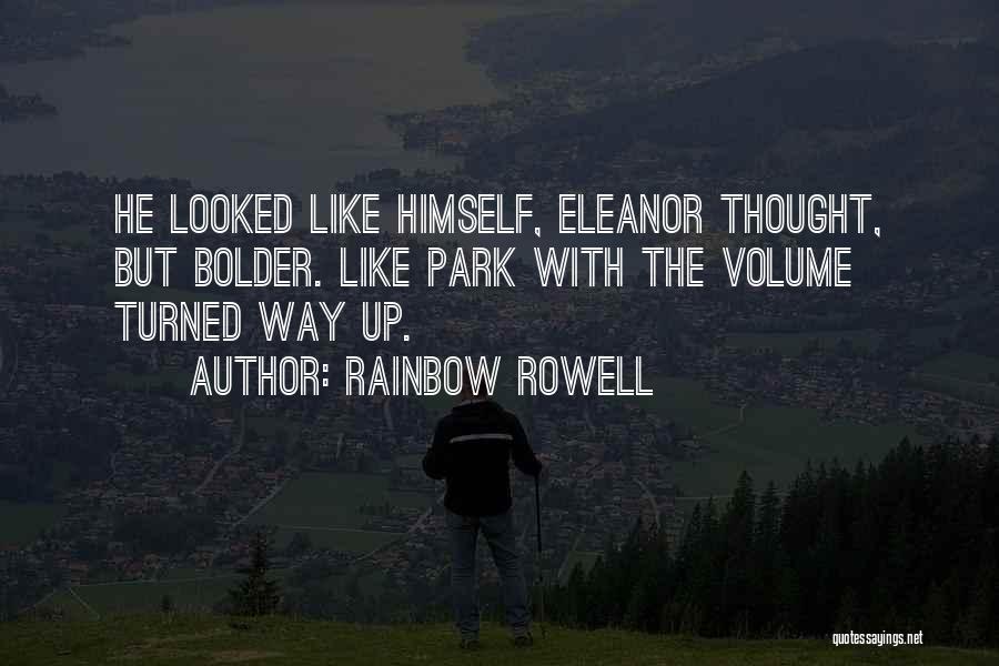 Rainbow Rowell Quotes: He Looked Like Himself, Eleanor Thought, But Bolder. Like Park With The Volume Turned Way Up.