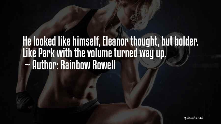 Rainbow Rowell Quotes: He Looked Like Himself, Eleanor Thought, But Bolder. Like Park With The Volume Turned Way Up.