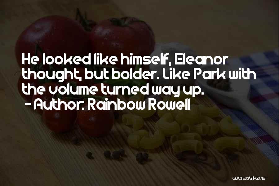 Rainbow Rowell Quotes: He Looked Like Himself, Eleanor Thought, But Bolder. Like Park With The Volume Turned Way Up.