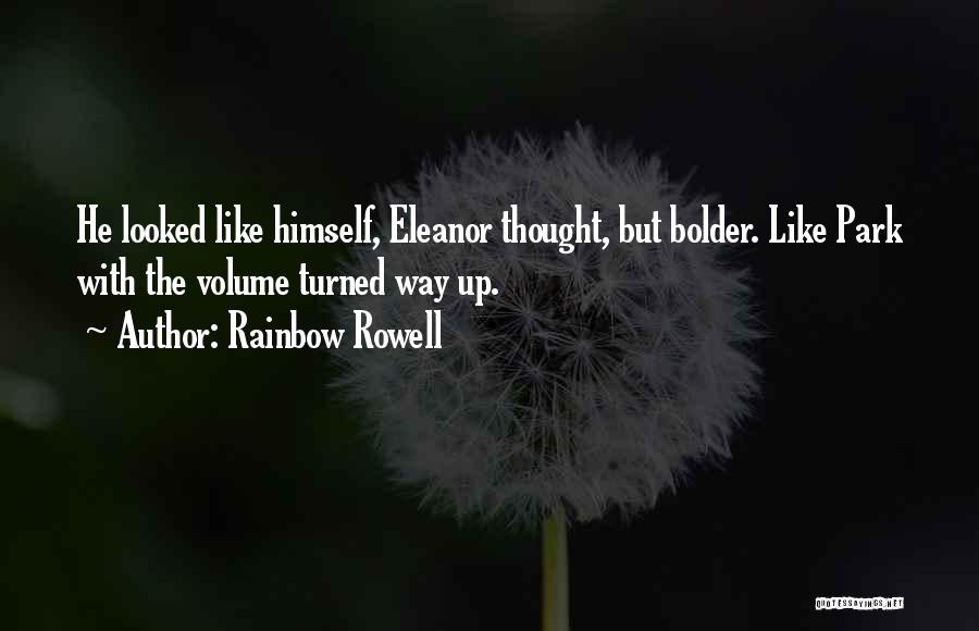 Rainbow Rowell Quotes: He Looked Like Himself, Eleanor Thought, But Bolder. Like Park With The Volume Turned Way Up.