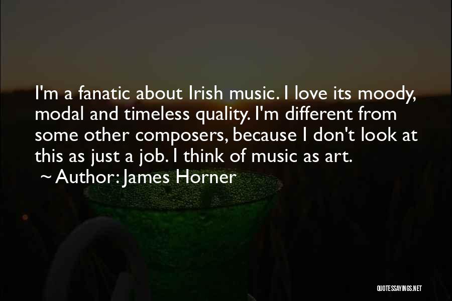 James Horner Quotes: I'm A Fanatic About Irish Music. I Love Its Moody, Modal And Timeless Quality. I'm Different From Some Other Composers,