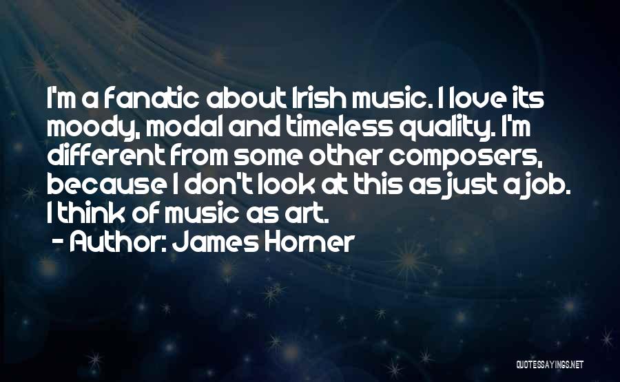 James Horner Quotes: I'm A Fanatic About Irish Music. I Love Its Moody, Modal And Timeless Quality. I'm Different From Some Other Composers,