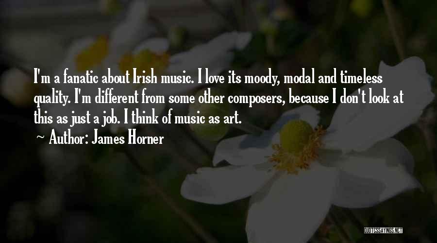 James Horner Quotes: I'm A Fanatic About Irish Music. I Love Its Moody, Modal And Timeless Quality. I'm Different From Some Other Composers,