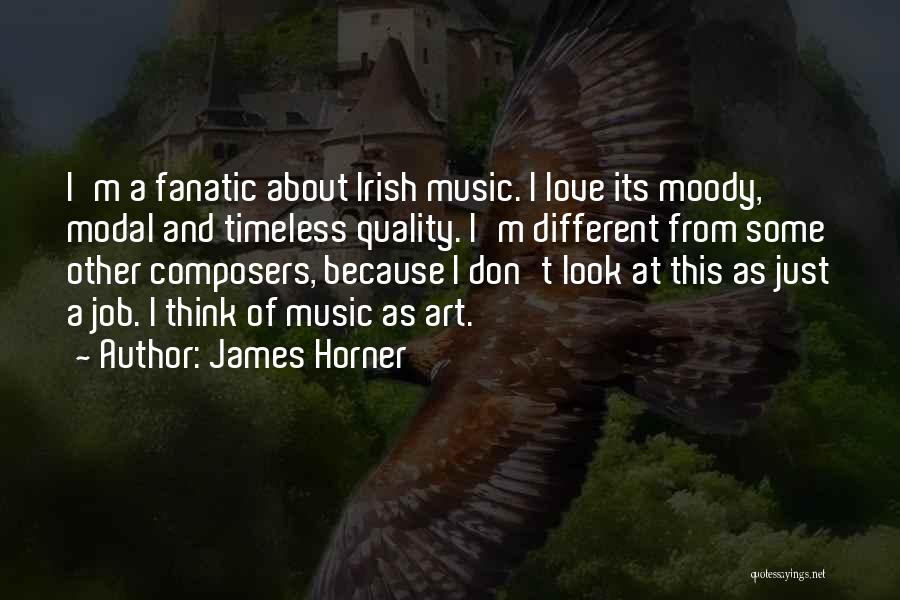 James Horner Quotes: I'm A Fanatic About Irish Music. I Love Its Moody, Modal And Timeless Quality. I'm Different From Some Other Composers,