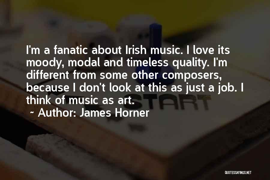 James Horner Quotes: I'm A Fanatic About Irish Music. I Love Its Moody, Modal And Timeless Quality. I'm Different From Some Other Composers,