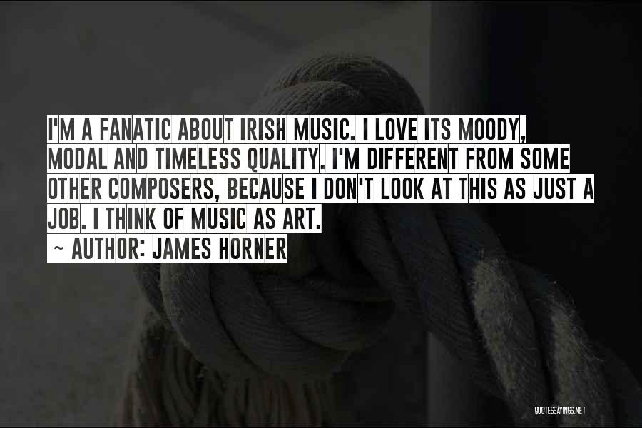 James Horner Quotes: I'm A Fanatic About Irish Music. I Love Its Moody, Modal And Timeless Quality. I'm Different From Some Other Composers,