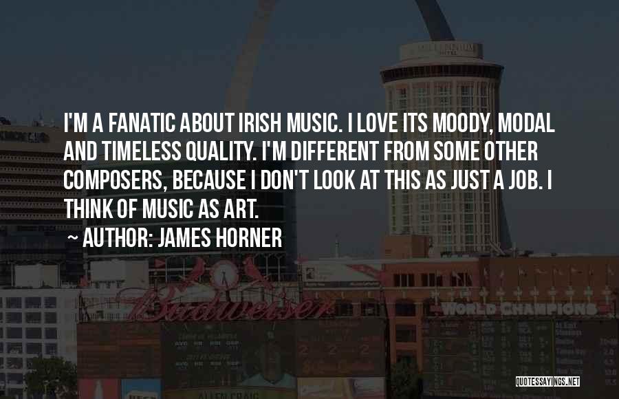James Horner Quotes: I'm A Fanatic About Irish Music. I Love Its Moody, Modal And Timeless Quality. I'm Different From Some Other Composers,