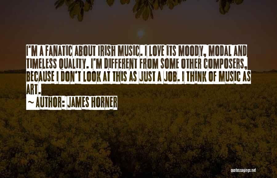 James Horner Quotes: I'm A Fanatic About Irish Music. I Love Its Moody, Modal And Timeless Quality. I'm Different From Some Other Composers,