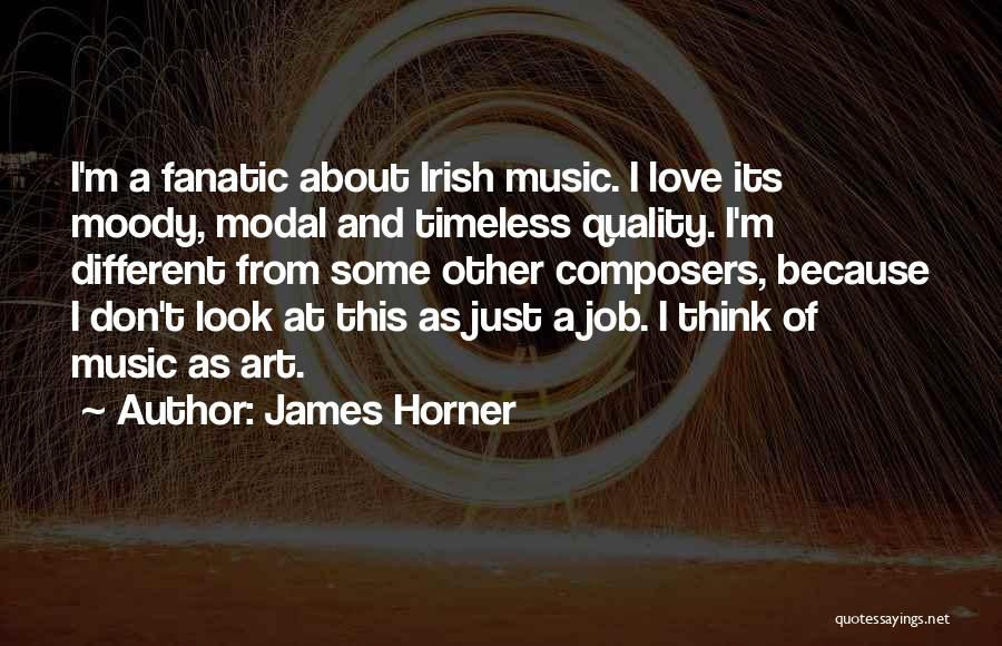 James Horner Quotes: I'm A Fanatic About Irish Music. I Love Its Moody, Modal And Timeless Quality. I'm Different From Some Other Composers,