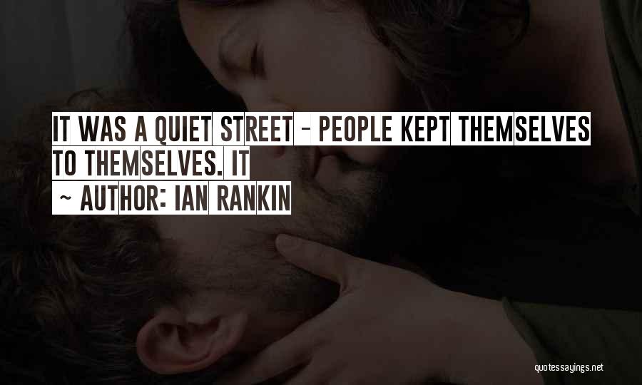 Ian Rankin Quotes: It Was A Quiet Street - People Kept Themselves To Themselves. It