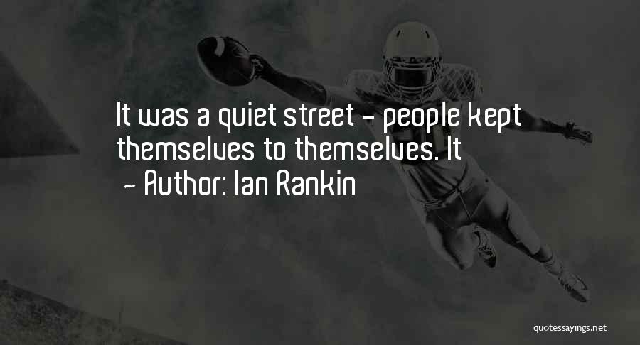 Ian Rankin Quotes: It Was A Quiet Street - People Kept Themselves To Themselves. It