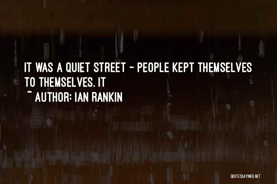 Ian Rankin Quotes: It Was A Quiet Street - People Kept Themselves To Themselves. It