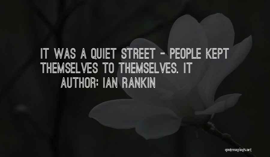Ian Rankin Quotes: It Was A Quiet Street - People Kept Themselves To Themselves. It