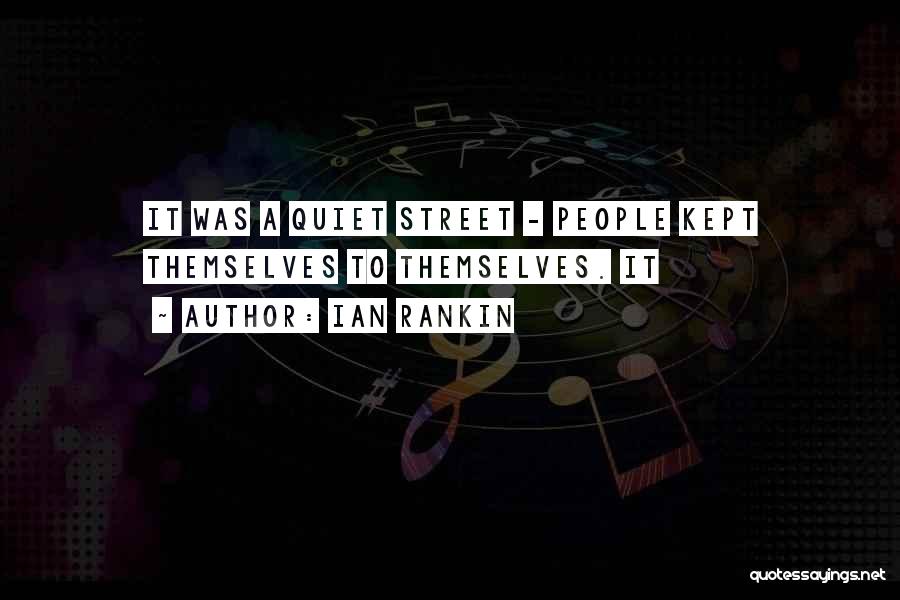 Ian Rankin Quotes: It Was A Quiet Street - People Kept Themselves To Themselves. It