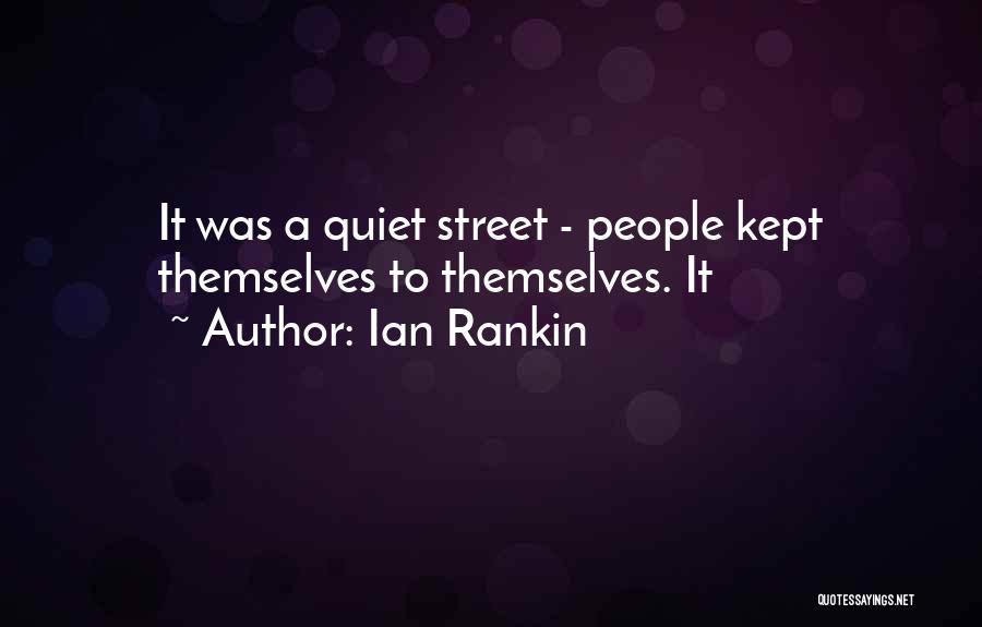 Ian Rankin Quotes: It Was A Quiet Street - People Kept Themselves To Themselves. It