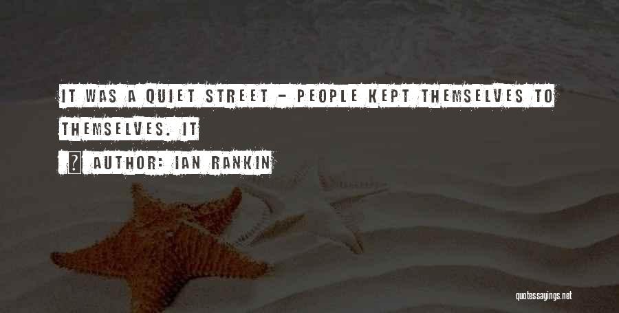 Ian Rankin Quotes: It Was A Quiet Street - People Kept Themselves To Themselves. It