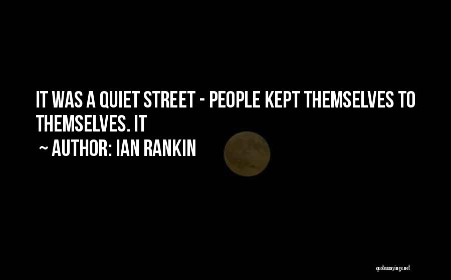 Ian Rankin Quotes: It Was A Quiet Street - People Kept Themselves To Themselves. It