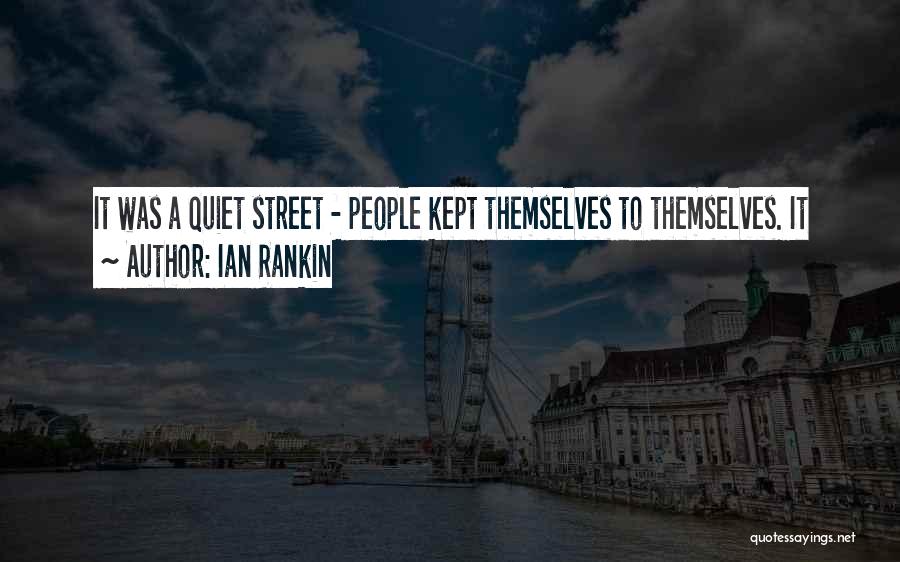 Ian Rankin Quotes: It Was A Quiet Street - People Kept Themselves To Themselves. It