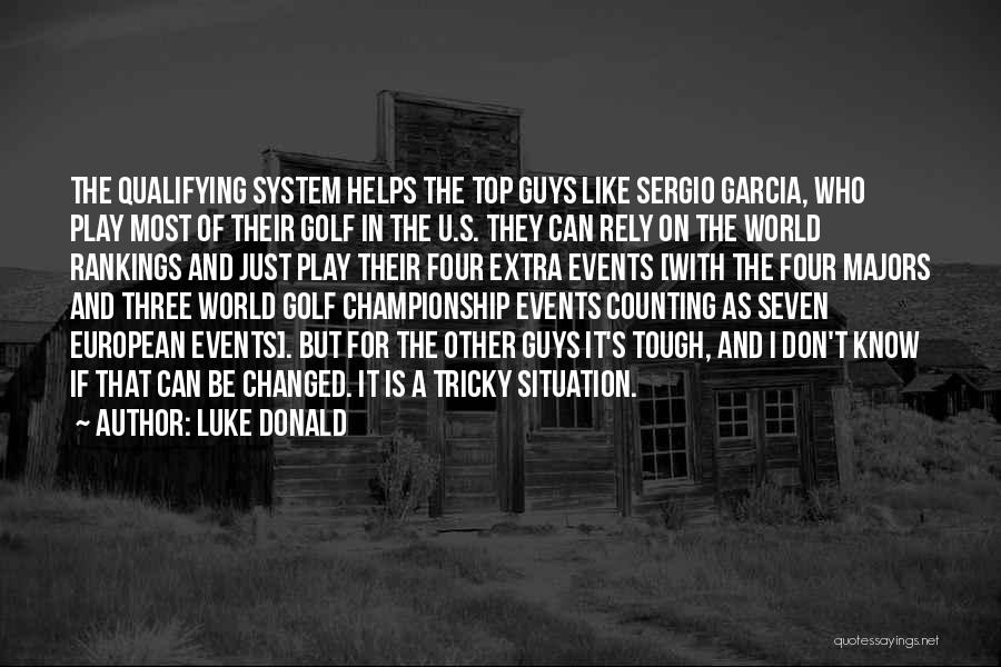 Luke Donald Quotes: The Qualifying System Helps The Top Guys Like Sergio Garcia, Who Play Most Of Their Golf In The U.s. They