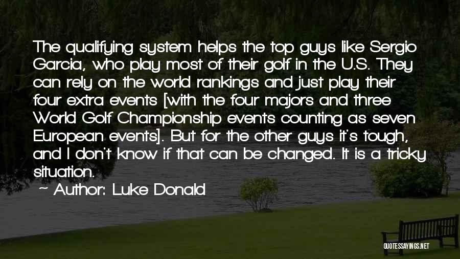 Luke Donald Quotes: The Qualifying System Helps The Top Guys Like Sergio Garcia, Who Play Most Of Their Golf In The U.s. They