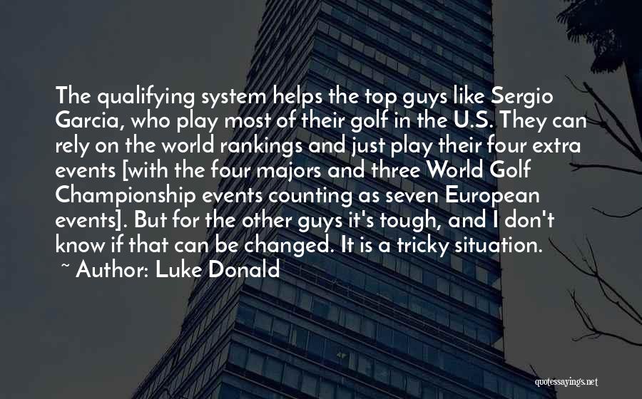 Luke Donald Quotes: The Qualifying System Helps The Top Guys Like Sergio Garcia, Who Play Most Of Their Golf In The U.s. They