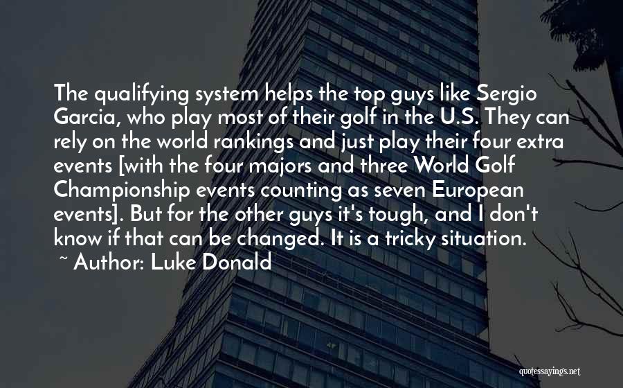 Luke Donald Quotes: The Qualifying System Helps The Top Guys Like Sergio Garcia, Who Play Most Of Their Golf In The U.s. They