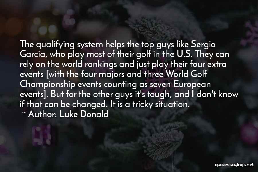 Luke Donald Quotes: The Qualifying System Helps The Top Guys Like Sergio Garcia, Who Play Most Of Their Golf In The U.s. They