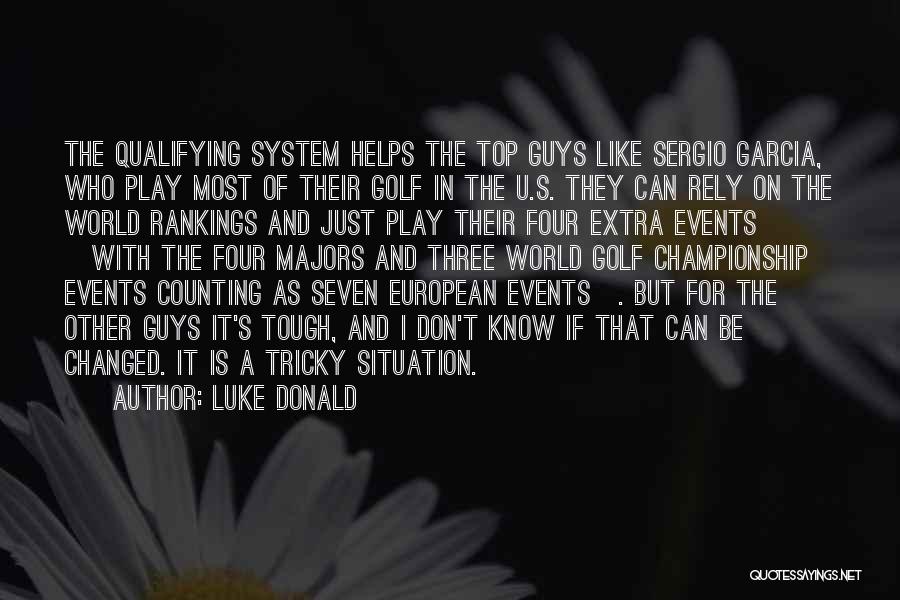Luke Donald Quotes: The Qualifying System Helps The Top Guys Like Sergio Garcia, Who Play Most Of Their Golf In The U.s. They