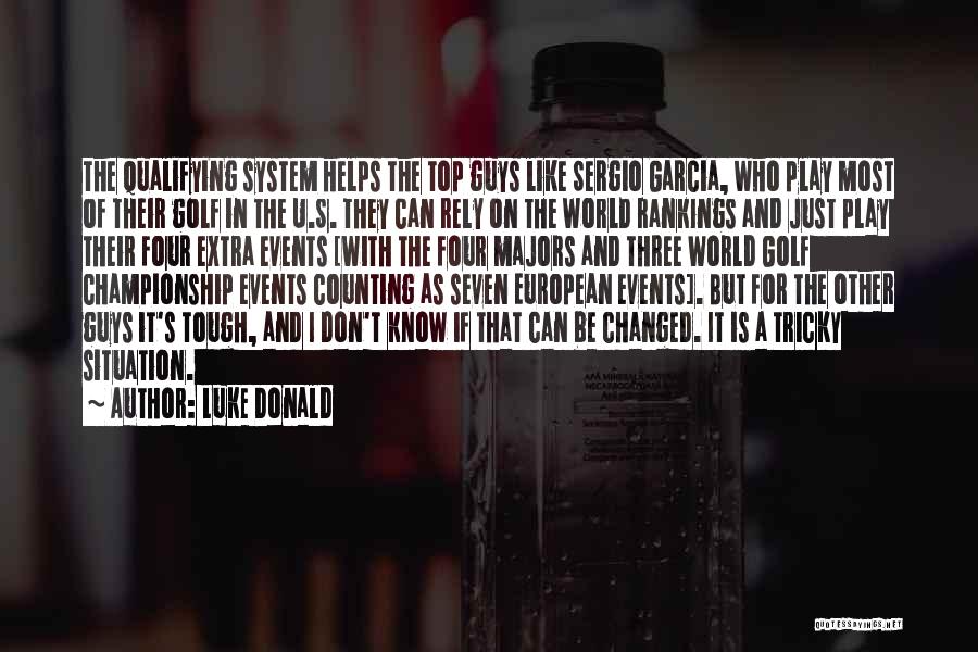 Luke Donald Quotes: The Qualifying System Helps The Top Guys Like Sergio Garcia, Who Play Most Of Their Golf In The U.s. They