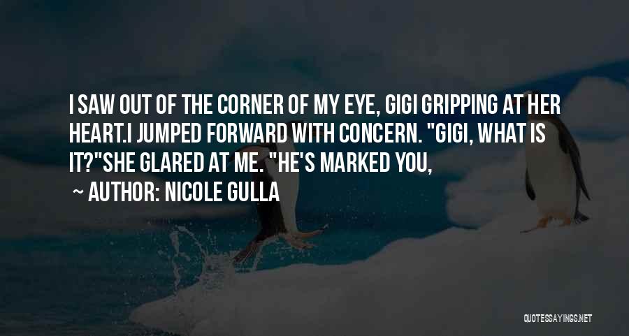 Nicole Gulla Quotes: I Saw Out Of The Corner Of My Eye, Gigi Gripping At Her Heart.i Jumped Forward With Concern. Gigi, What