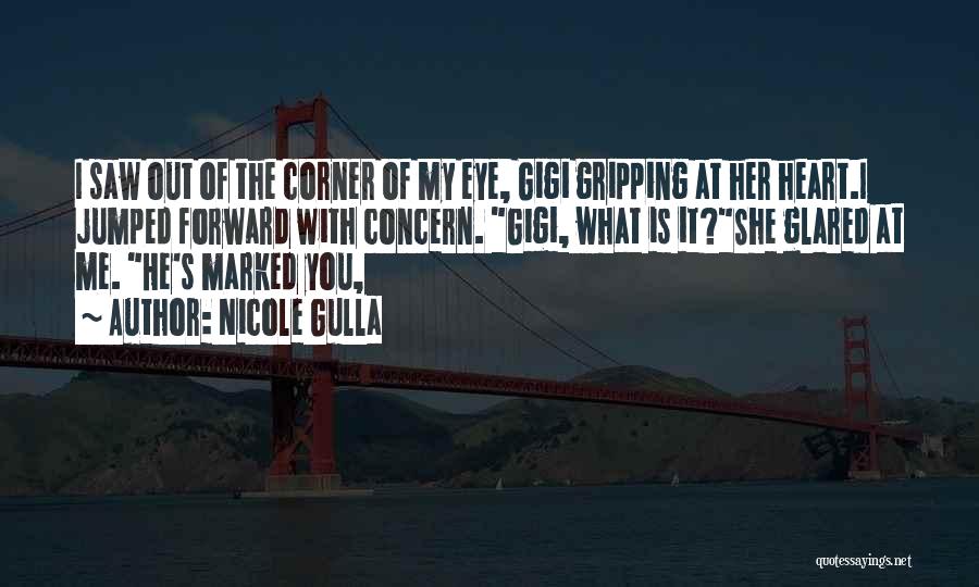 Nicole Gulla Quotes: I Saw Out Of The Corner Of My Eye, Gigi Gripping At Her Heart.i Jumped Forward With Concern. Gigi, What
